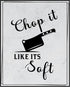 Posterizer 1 pcs-Kitchen Print-Funny Quotes-chop it like it's soft-Kitchen & Bar Art-Comedy Art-Art Poster Print for Home, Office, Store, Bar- unf...