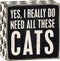 Primitives by Kathy 4" X 4" Wooden Box Sign: Yes, I Really Do Need All These Cats (23070)...