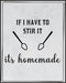 Posterizer 1 pcs-Kitchen Print-Funny Quotes-if I have to stir ir it's homemade-Kitchen & Bar Art-Comedy Art-Art Poster Print for Home, Office, Sto...