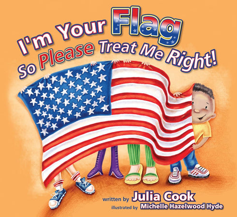 I'm Your Flag, So Please Treat Me Right: A Picture Book About the American Flag...