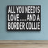 JennyGems All You Need Is Love and a Border Collie - Wooden Gift Sign for Border Collie Owners - Rustic Home Decor for Dog Lovers - 8x6x1.5...