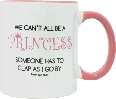 Funny Guy Mugs We Can't All Be A Princess Someone Has To Clap As I Go By Ceramic Coffee Mug - 11oz - Ideal Funny Coffee Mug for Women and Men - Hi...