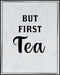 Posterizer 1 pcs-Kitchen Print-Funny Quotes-but first tea-Kitchen & Bar Art-Comedy Art-Art Poster Print for Home, Office, Store, Bar- unframed wal...