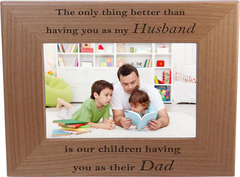 Only Thing Better Than Having You as My Husband is Our Children Having You as Their dad - 4x6 Inch Wood Picture Frame - Great Gift for Father's Da...