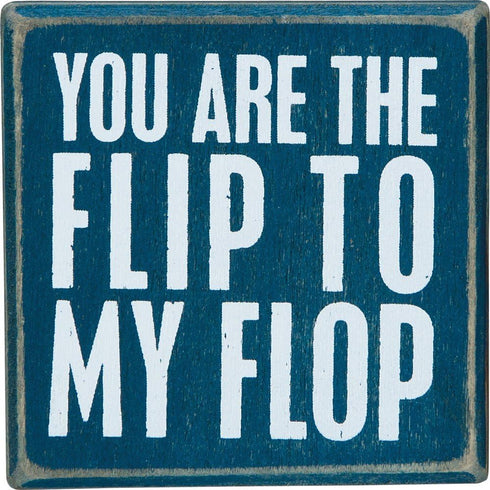 Box Sign You are The Flip to My Flop...