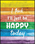 Posterizer 1 pcs-I'll Just Be Happy Today-Rainbow Quote-Motivational & Inspirational Art-Gay & LGBTQ Art- School and classroom art- unframed wall ...