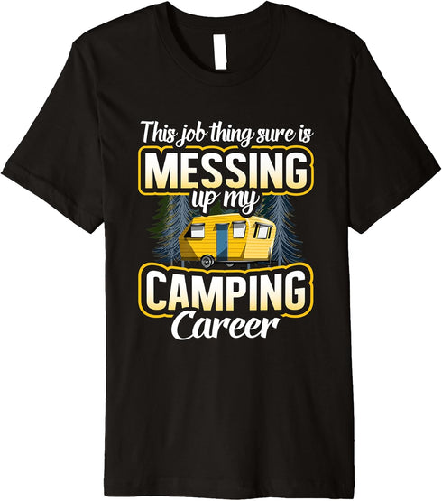This Job Thing Sure Is Messing Up My Camping Career Outdoors Premium T-Shirt...