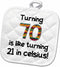 3D Rose 70 is Like Turning 21 in Celsius-Humorous 70Th Birthday Gift Pot Holder, 8 x 8...