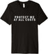Funny saying Protect me at all costs, funny graphic Premium T-Shirt...