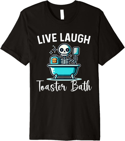 Live Laugh Toaster Bath Skeleton Funny Saying Premium T-Shirt...