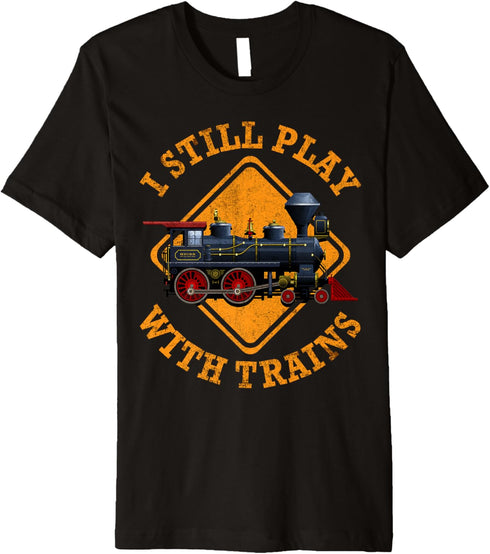 I Still Play With Trains Shirt | Cute Engine Drivers Gift Premium T-Shirt...