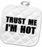 3D Rose PHL_195608_1 Trust Me Im Hot - Funny Self-Love Text - Fun Humor Humorous Pot Holder, 8 by 8"...