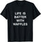 Life Is Batter with Waffles Lover Best Waffle Maker Gift T-Shirt...