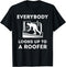 Roofer Everybody Looks Up Roofing Contractor Roof Project T-Shirt...