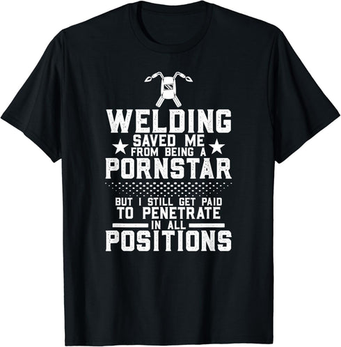 Welding Saved Me From Being a Pornstar But I Still Get Paid T-Shirt...