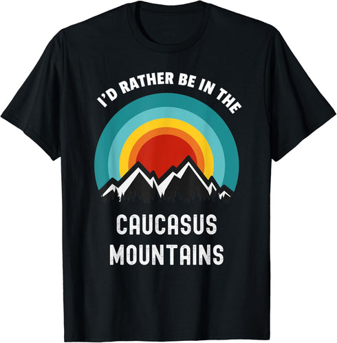 I'd Rather Be In The Caucasus Mountains, Outdoors Camping Cl T-Shirt...