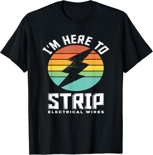 I'm Here To Strip Electrical Wires - Funy Electricians T-Shirt...