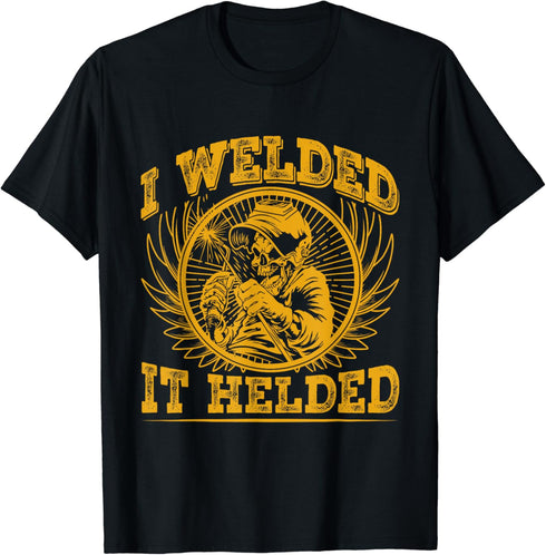 I Welded It Helded T-Shirt...