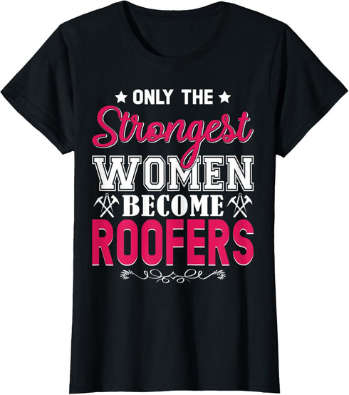 Womens Only The Strongest Women Become Roofers Funny Roofer Roofing T-Shirt...