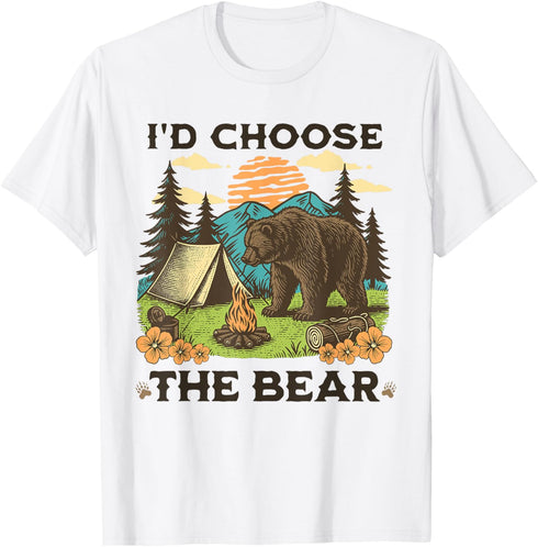 I'd Choose The Bear Funny Camping Outdoor Funny Wildlife T-Shirt...