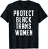 Protect Black Trans Women T-Shirt...