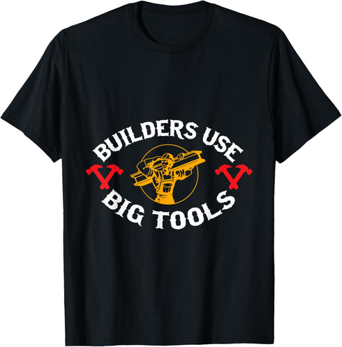 Builders use big tools - construction workers - fun T-Shirt...