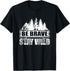 Be Brave Stay Wild Wilderness Camping Nature Hiking Outdoors T-Shirt...