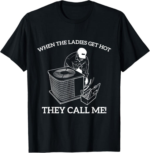 When The Ladies Get Hot They Call Me T-Shirt...