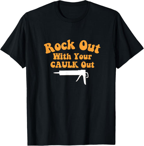 Construction Gift Funny Rock Out With Your CAULK Out T-Shirt...