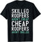 Skilled Roofers Aren't Cheap Roofer Dad Roofing Contractor T-Shirt...