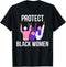 Protect Black Women. Women's History T-Shirt...