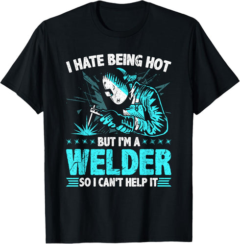 Welder Quote I Hate Being Hot, Funny Fabrication Welding T-Shirt...
