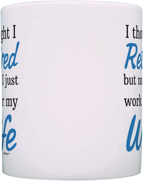 Retirement Gift Ideas Retired Now I Just Work for My Wife Funny Retirement Gifts for Men Gift Coffee Mug Tea Cup White