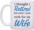 Retirement Gift Ideas Retired Now I Just Work for My Wife Funny Retirement Gifts for Men Gift Coffee Mug Tea Cup White