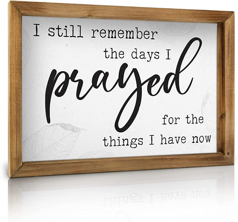 Putuo Decor I Still Remember the Days I Prayed for the Things I Have Now Sign, Modern Farmhouse Christian Wall Decor for Kitchen, Home, Living Room, 11 x 15.6 Inches Rustic Wood Framed Hanging Plaque