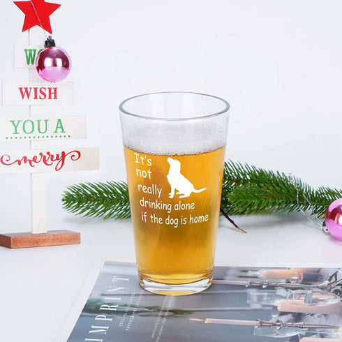 Dog Lover Gift, Its Not Really Drink Alone If The Dog Is Home Beer Pint Glass, 15 Oz Funny Dog Lover Beer Glass for Her Him Friend Dog Lover Family, Funny Gift Idea for Christmas Birthday Daily Use