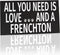 JennyGems All You Need is Love and A Frenchton Wood Sign, 9.5 x 5.5 Inches, Frenchton Gift, Dog Moms, Home Accent Plaque, Wall Hanging Decor, Frenchton Dog Stuff, American Made
