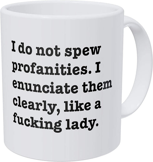 Wampumtuk I Do Not Spew Profanities I Enunciate Them Clearly Like A F Lady 11 Ounces Funny Coffee Mug