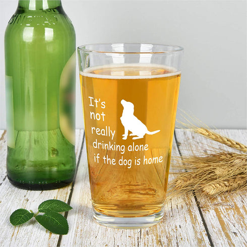 Dog Lover Gift, Its Not Really Drink Alone If The Dog Is Home Beer Pint Glass, 15 Oz Funny Dog Lover Beer Glass for Her Him Friend Dog Lover Family, Funny Gift Idea for Christmas Birthday Daily Use