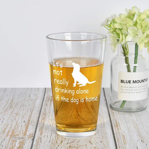 Dog Lover Gift, Its Not Really Drink Alone If The Dog Is Home Beer Pint Glass, 15 Oz Funny Dog Lover Beer Glass for Her Him Friend Dog Lover Family, Funny Gift Idea for Christmas Birthday Daily Use