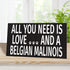 JennyGems Belgian Malinois Sign, All You Need Is Love and a Belgian Malinois, Wood Sign, 9.5x5.5 Inches, Belgian Malinois Mom, Belgian Malinois Gifts, Belgian Malinois Decor, American Made