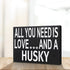 JennyGems All You Need is Love and a Husky Sign, American Made 8x6 Inches Wood Sign, Husky Mom, Husky Gifts, Husky Decor