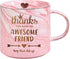 Friend Gifts for Women Sisters Her,12 OZ Funny Coffee Mug-Thanks FOR BEING AN AWESOME FRIEND,Christmas Stocking Stuffers for Friend Women,Birthday Valentines Day Gifts for Friends Teenage Girls