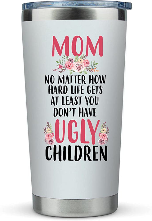 Mom Birthday Gifts Funny - "Mom No Matter What/Ugly Children" 20oz Travel Mug/Tumbler for Coffee - Happy Mothers Day Gift Idea for Best Mother, Valentines Day, Presents, Moms, From Son