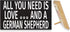 JennyGems German Shepherd Sign, All You Need is Love and a German Shepherd, Wood Sign, 9.5x5.5 Inches, German Shepherd Mom, German Shepherd Gifts, German Shepherd Decor, American Made