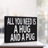 JennyGems All You Need Is A Hug And A Pug Sign, 8x6 Inch Hanging Wall Art, American Made, Pug Decor, Pug Gifts, Pug Moms, Wall Hanging