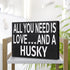 JennyGems All You Need is Love and a Husky Sign, American Made 8x6 Inches Wood Sign, Husky Mom, Husky Gifts, Husky Decor