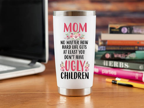 Mom Birthday Gifts Funny - "Mom No Matter What/Ugly Children" 20oz Travel Mug/Tumbler for Coffee - Happy Mothers Day Gift Idea for Best Mother, Valentines Day, Presents, Moms, From Son