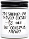 Housewarming Gift for New Home, You Should Have Moved Closer to Me Scented Candle, First Home Gift, Moving Away Gift Ideas for Women and Men (White)