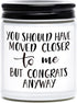 Housewarming Gift for New Home, You Should Have Moved Closer to Me Scented Candle, First Home Gift, Moving Away Gift Ideas for Women and Men (White)
